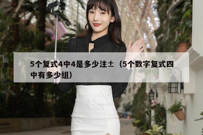 5个复式4中4是多少注±（5个数字复式四中有多少组）